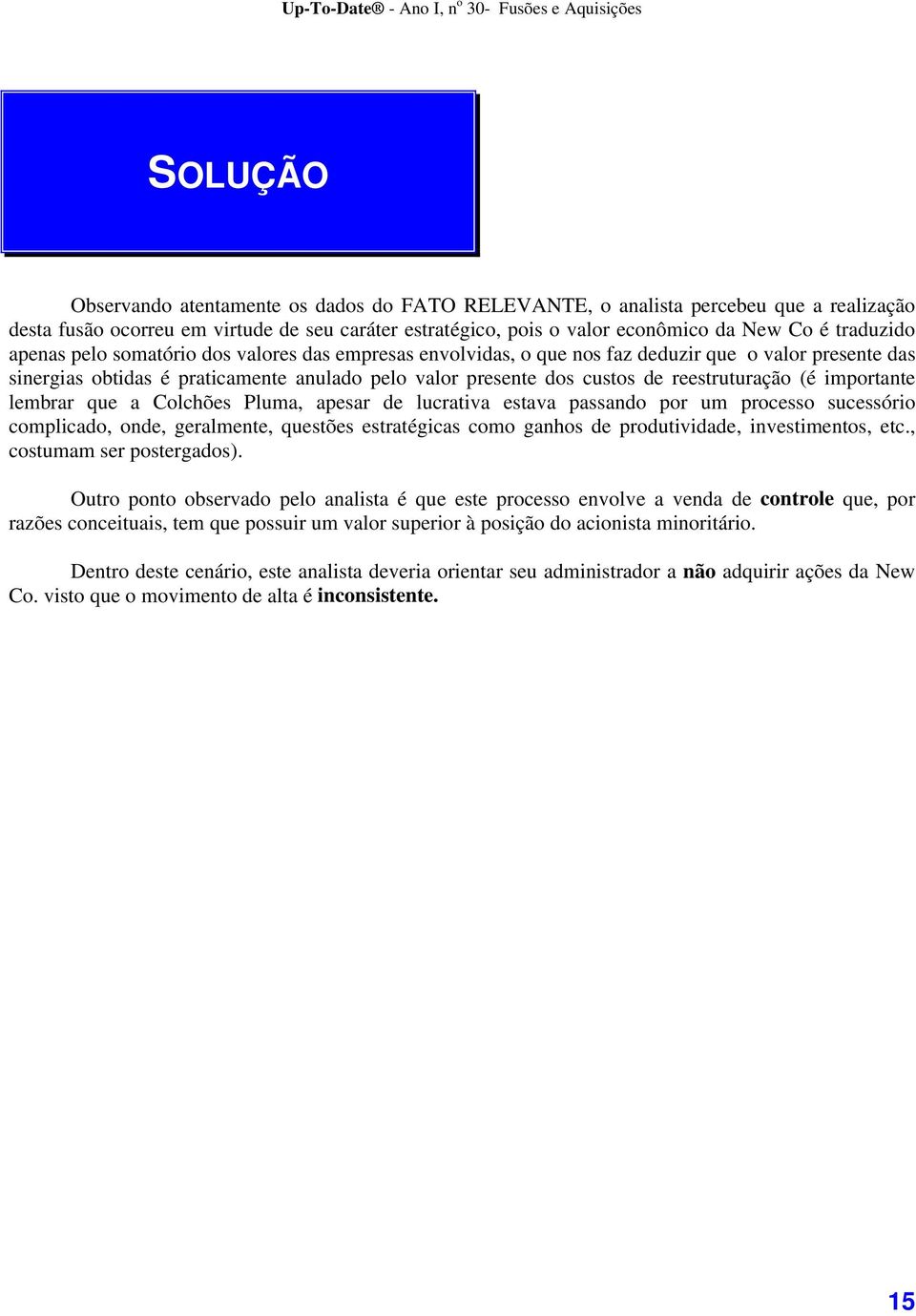 importante lembrar que a Colchões Pluma, apesar de lucrativa estava passando por um processo sucessório complicado, onde, geralmente, questões estratégicas como ganhos de produtividade,