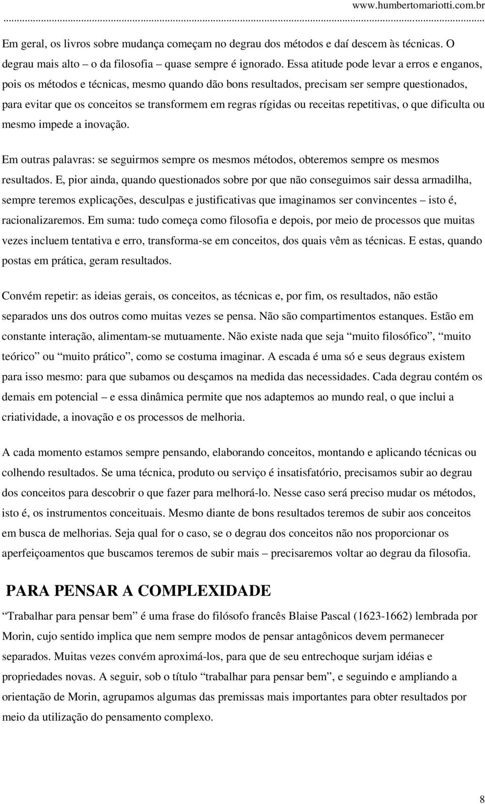 rígidas ou receitas repetitivas, o que dificulta ou mesmo impede a inovação. Em outras palavras: se seguirmos sempre os mesmos métodos, obteremos sempre os mesmos resultados.