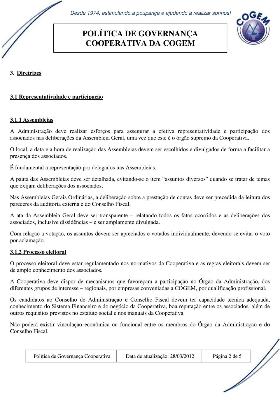 1 Assembleias A Administração deve realizar esforços para assegurar a efetiva representatividade e participação dos associados nas deliberações da Assembleia Geral, uma vez que este é o órgão supremo