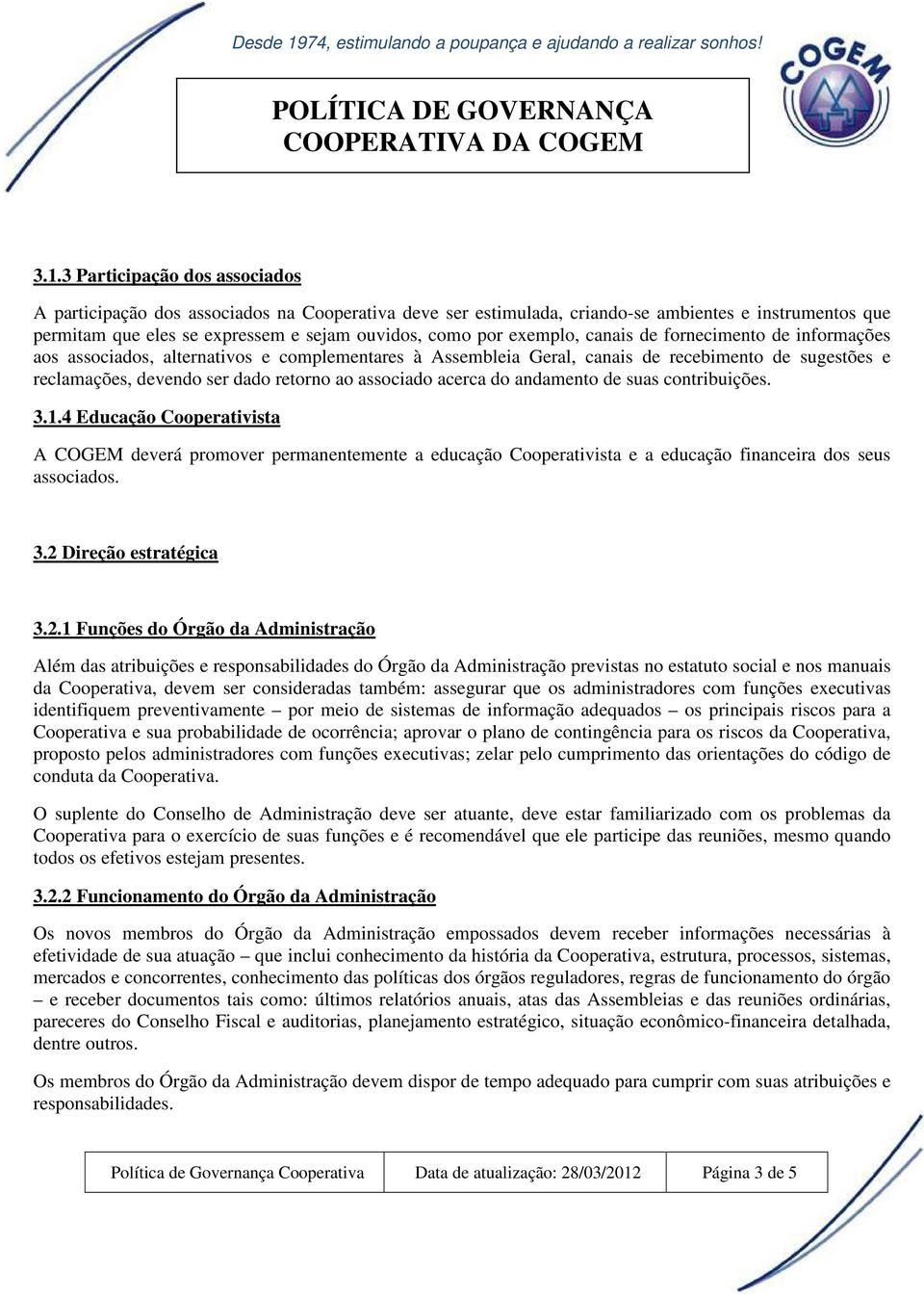 associado acerca do andamento de suas contribuições. 3.1.4 Educação Cooperativista A COGEM deverá promover permanentemente a educação Cooperativista e a educação financeira dos seus associados. 3.2 Direção estratégica 3.