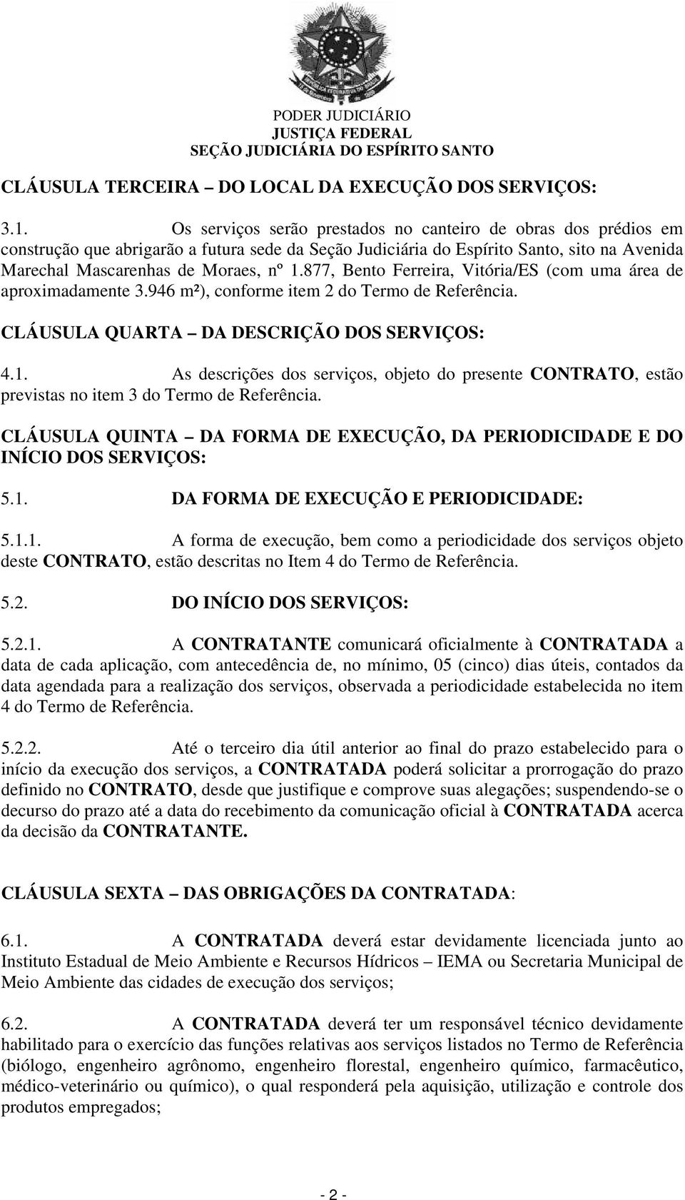 877, Bento Ferreira, Vitória/ES (com uma área de aproximadamente 3.946 m²), conforme item 2 do Termo de Referência. CLÁUSULA QUARTA DA DESCRIÇÃO DOS SERVIÇOS: 4.1.