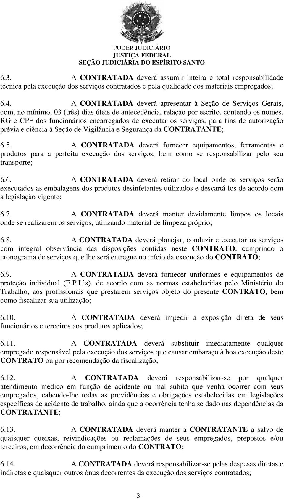 executar os serviços, para fins de autorização prévia e ciência à Seção de Vigilância e Segurança da CONTRATANTE; 6.5.