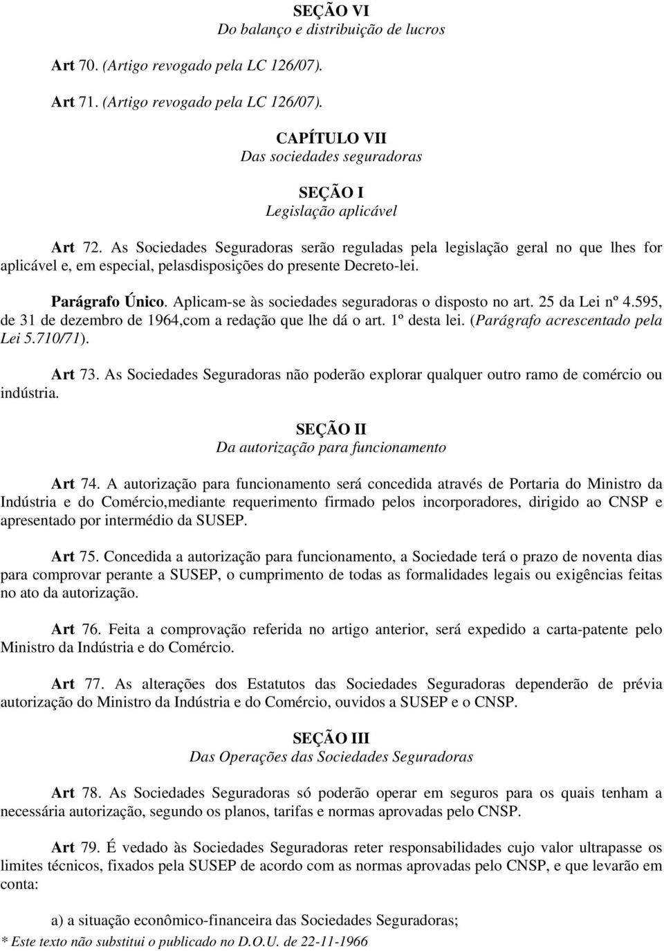 Aplicam-se às sociedades seguradoras o disposto no art. 25 da Lei nº 4.595, de 31 de dezembro de 1964,com a redação que lhe dá o art. 1º desta lei. (Parágrafo acrescentado pela Lei 5.710/71). Art 73.