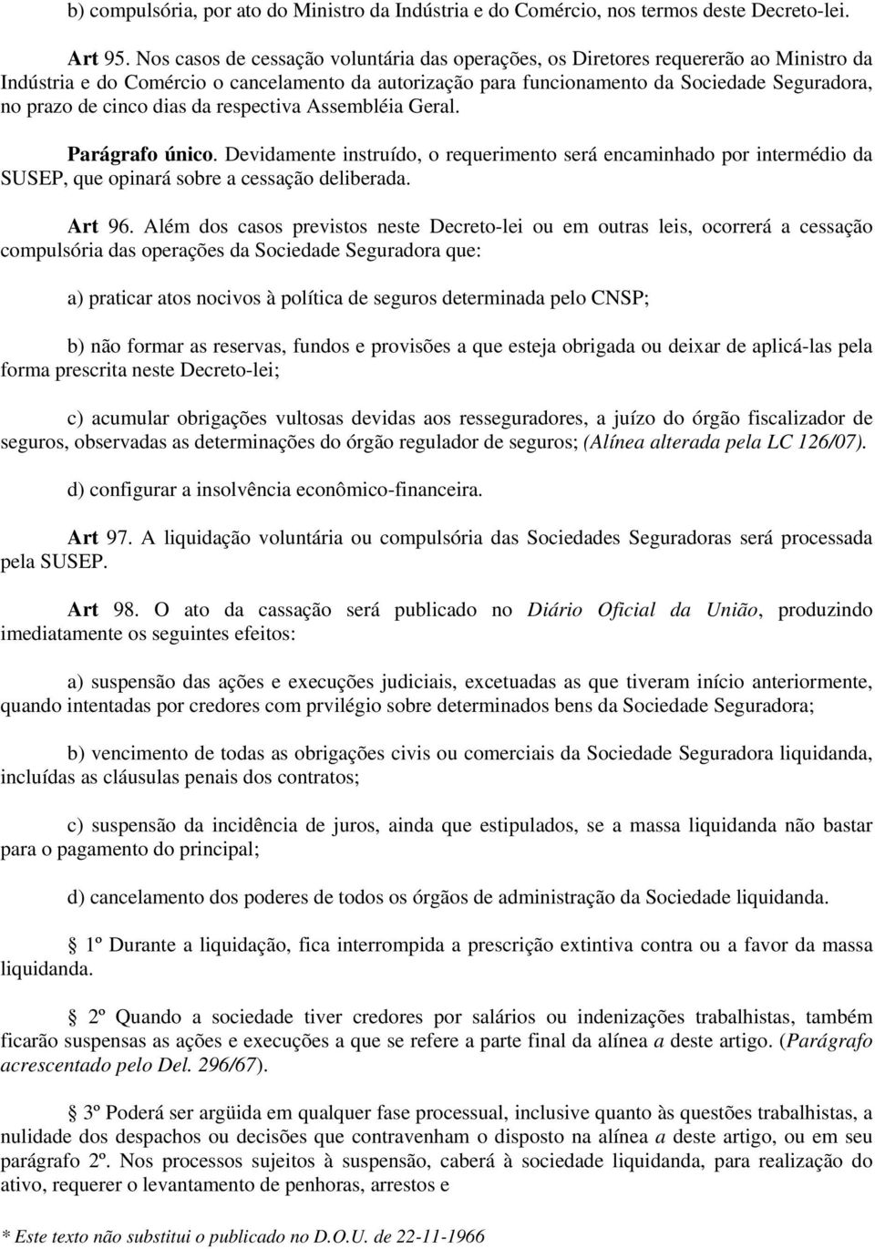 cinco dias da respectiva Assembléia Geral. Parágrafo único. Devidamente instruído, o requerimento será encaminhado por intermédio da SUSEP, que opinará sobre a cessação deliberada. Art 96.