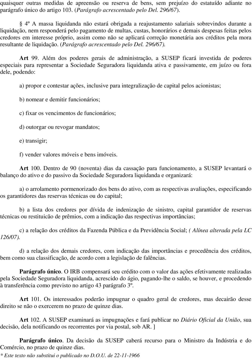 credores em interesse próprio, assim como não se aplicará correção monetária aos créditos pela mora resultante de liquidação. (Parágrafo acrescentado pelo Del. 296/67). Art 99.