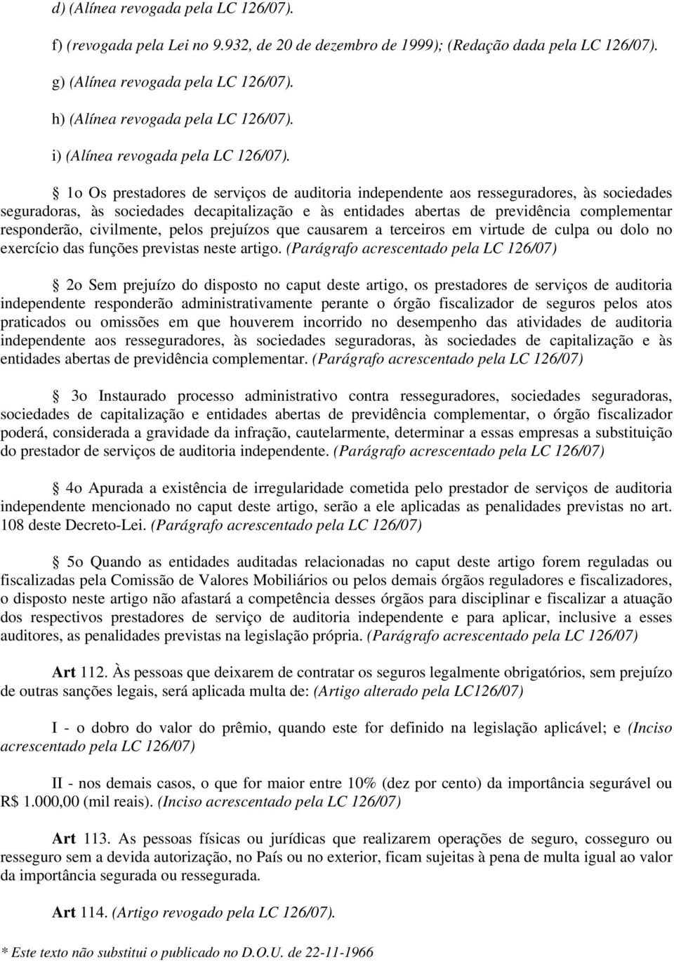 1o Os prestadores de serviços de auditoria independente aos resseguradores, às sociedades seguradoras, às sociedades decapitalização e às entidades abertas de previdência complementar responderão,