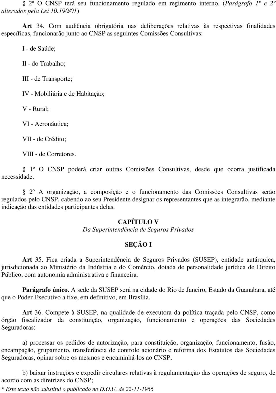 Transporte; IV - Mobiliária e de Habitação; V - Rural; VI - Aeronáutica; VII - de Crédito; VIII - de Corretores.