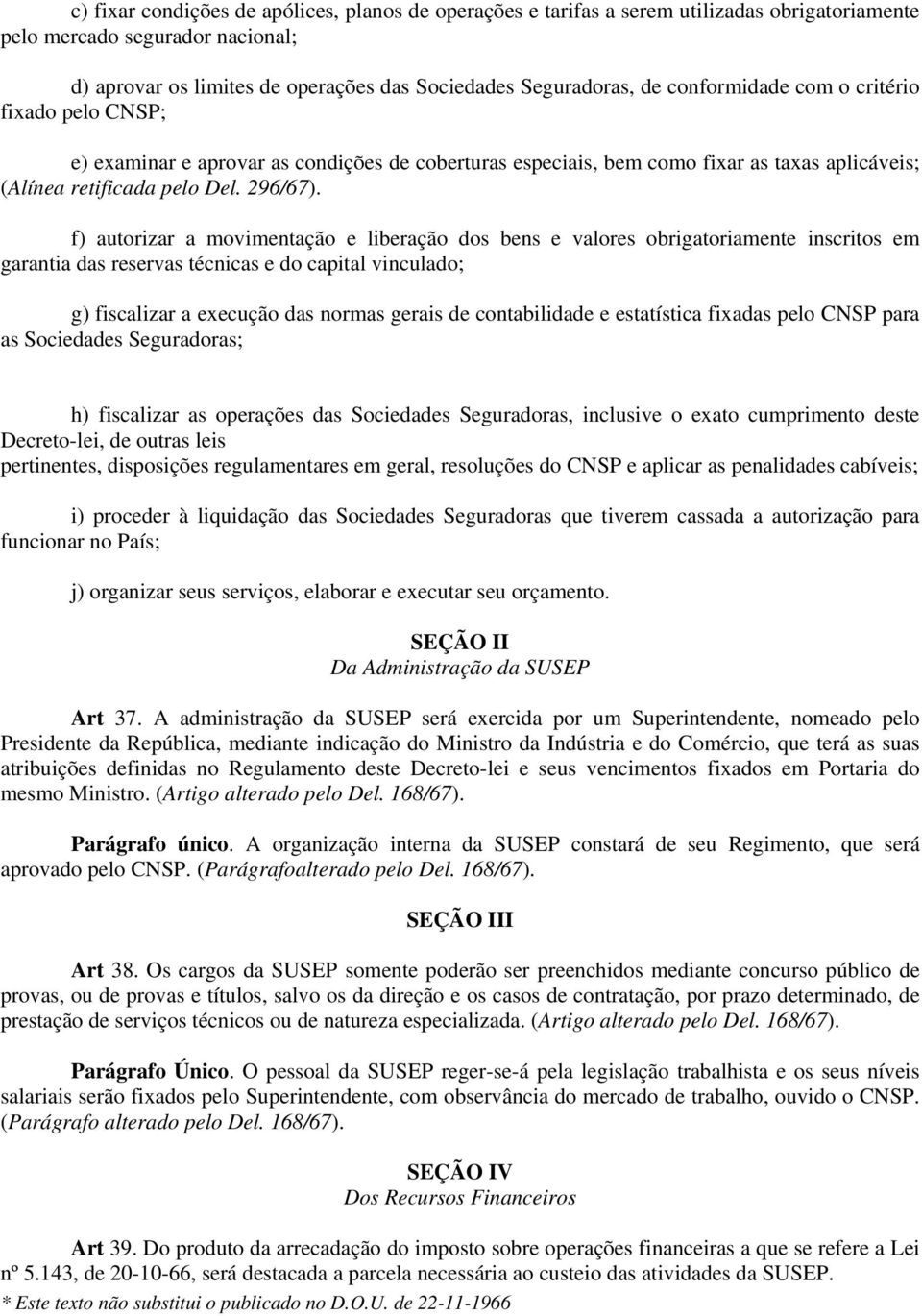 f) autorizar a movimentação e liberação dos bens e valores obrigatoriamente inscritos em garantia das reservas técnicas e do capital vinculado; g) fiscalizar a execução das normas gerais de