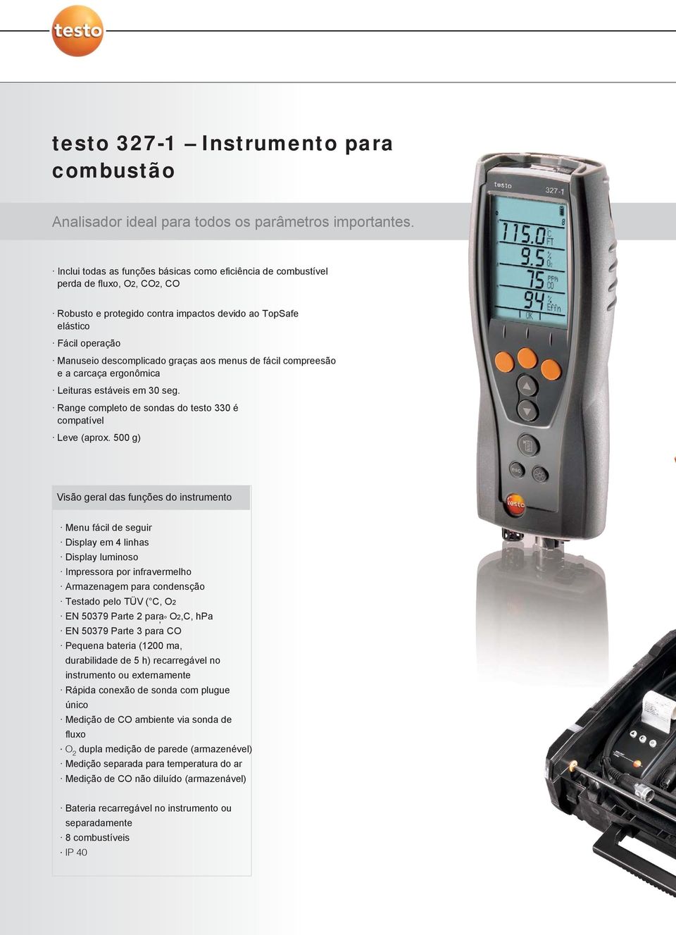 aos menus de fácil compreesão e a carcaça ergonômica Leituras estáveis em 30 seg. Range completo de sondas do testo 330 é compatível Leve (aprox.