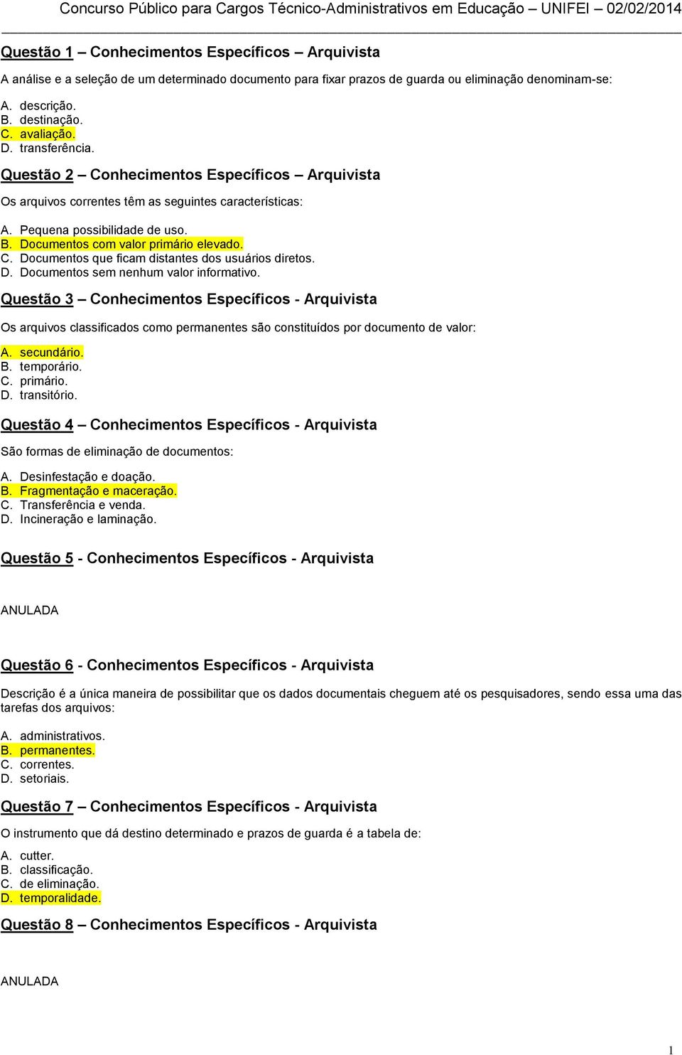 D. Documentos sem nenhum valor informativo. Questão 3 Conhecimentos Específicos - Arquivista Os arquivos classificados como permanentes são constituídos por documento de valor: A. secundário. B.