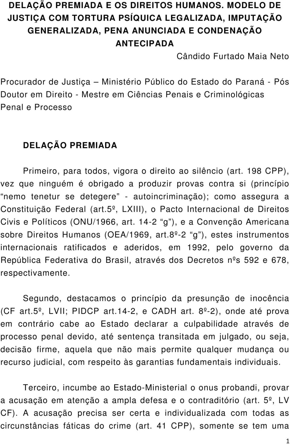 Paraná - Pós Doutor em Direito - Mestre em Ciências Penais e Criminológicas Penal e Processo DELAÇÃO PREMIADA Primeiro, para todos, vigora o direito ao silêncio (art.