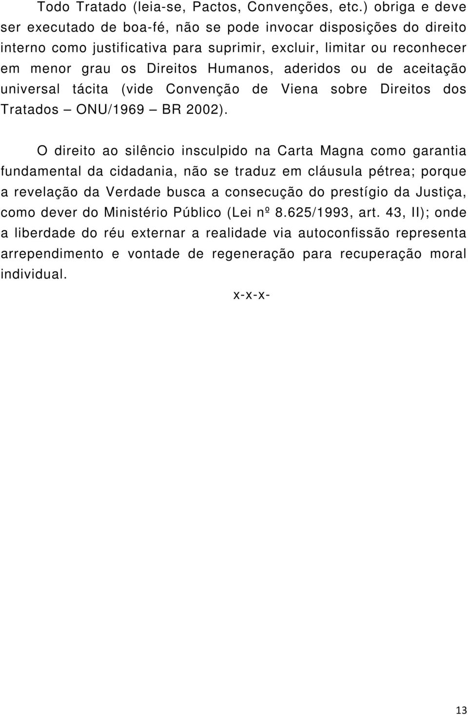 aderidos ou de aceitação universal tácita (vide Convenção de Viena sobre Direitos dos Tratados ONU/1969 BR 2002).