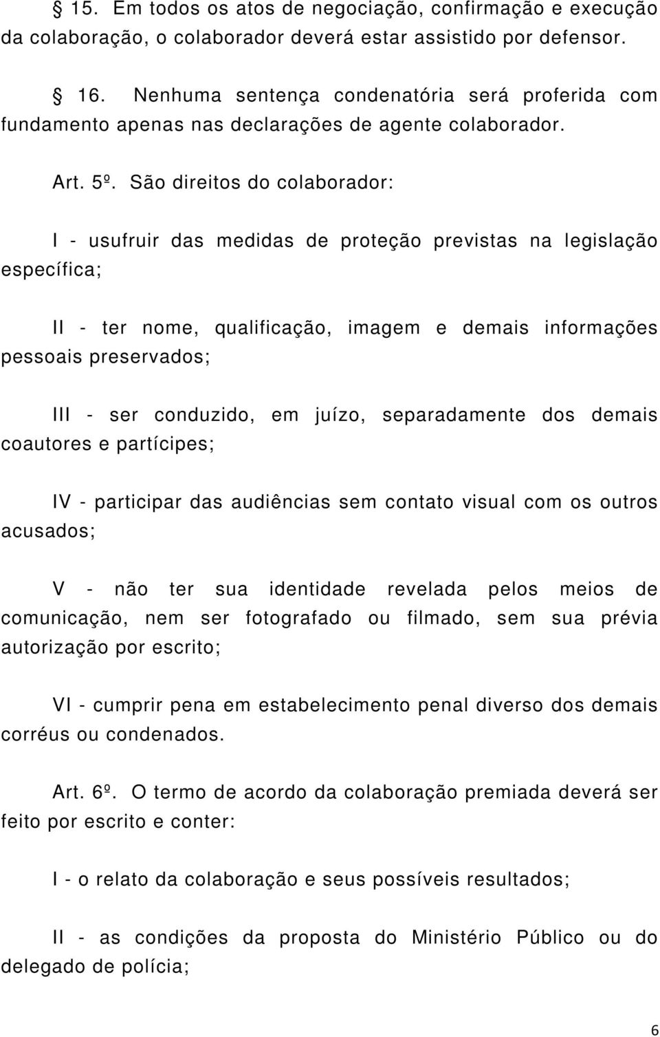 São direitos do colaborador: específica; I - usufruir das medidas de proteção previstas na legislação II - ter nome, qualificação, imagem e demais informações pessoais preservados; III - ser