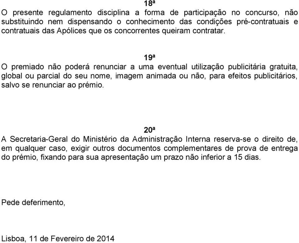 19ª O premiado não poderá renunciar a uma eventual utilização publicitária gratuita, global ou parcial do seu nome, imagem animada ou não, para efeitos publicitários, salvo se