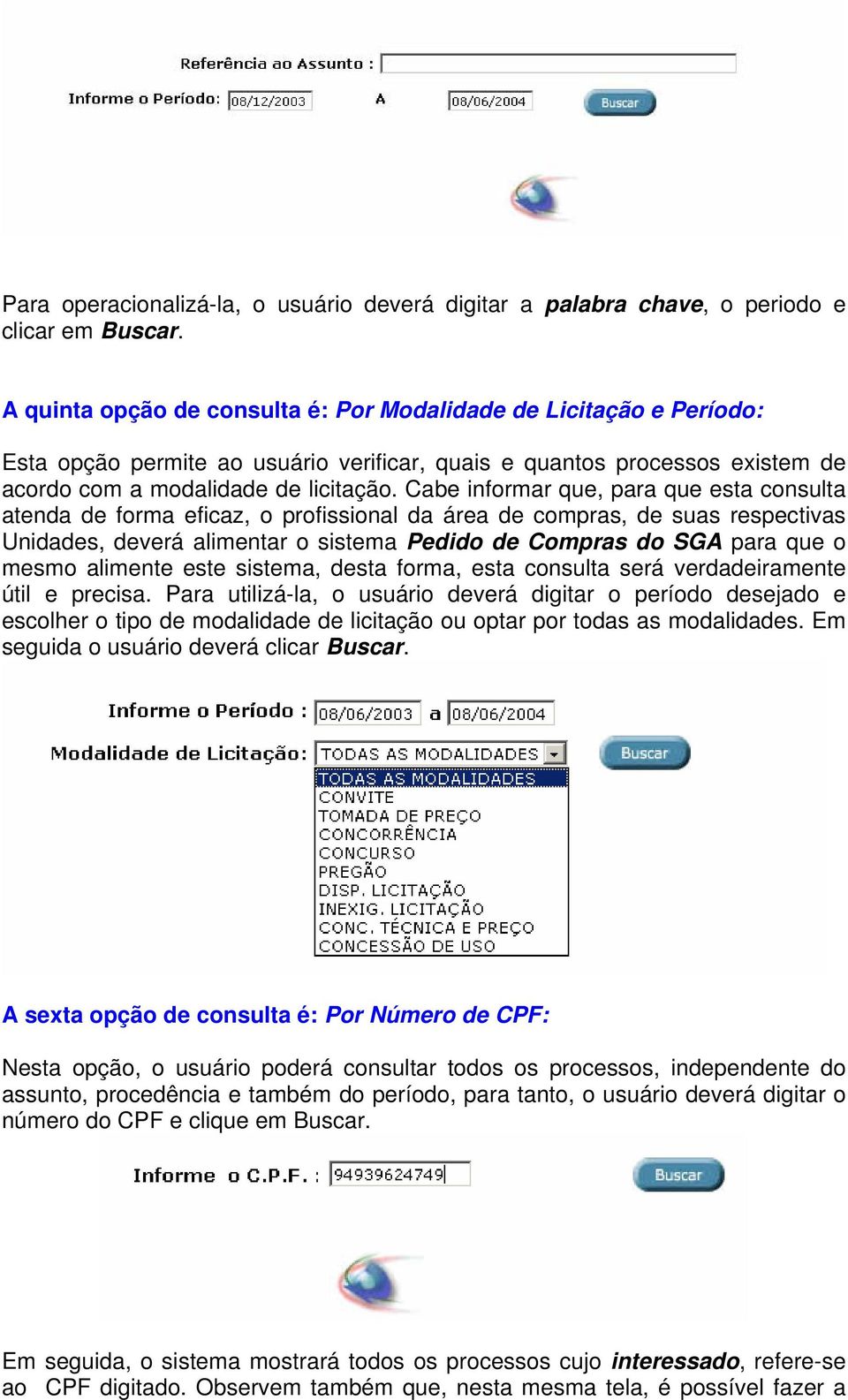 Cabe informar que, para que esta consulta atenda de forma eficaz, o profissional da área de compras, de suas respectivas Unidades, deverá alimentar o sistema Pedido de Compras do SGA para que o mesmo