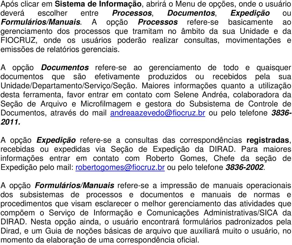 relatórios gerenciais. A opção Documentos refere-se ao gerenciamento de todo e quaisquer documentos que são efetivamente produzidos ou recebidos pela sua Unidade/Departamento/Serviço/Seção.