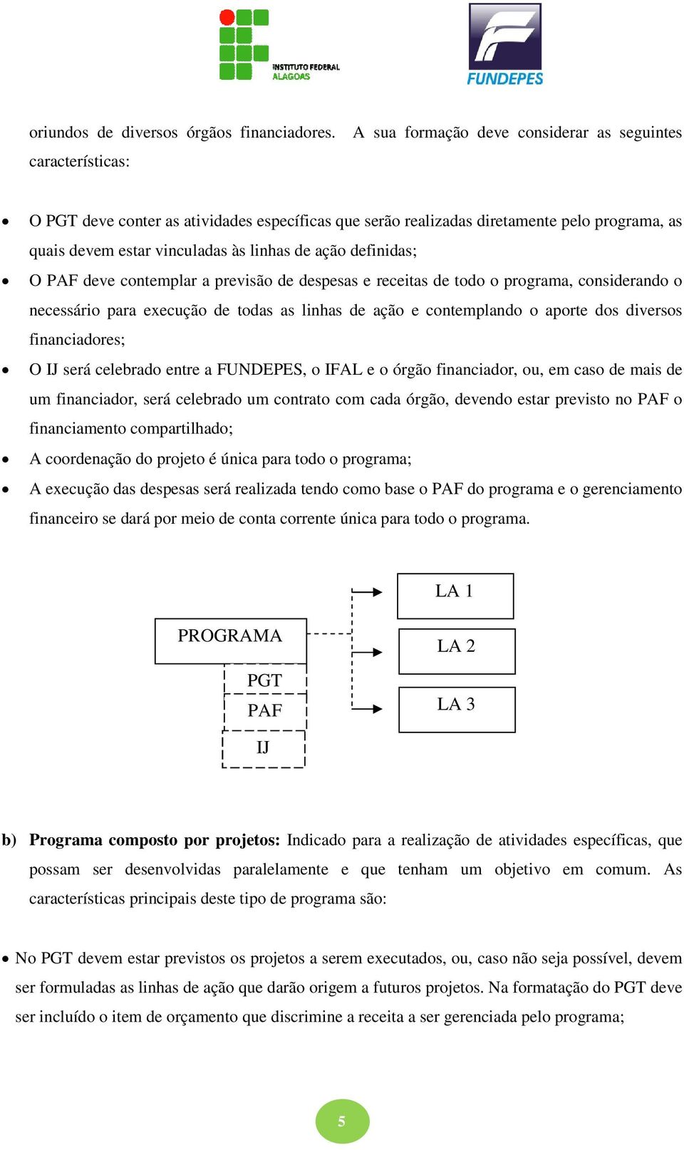 definidas; O deve contemplar a previsão de despesas e receitas de todo o programa, considerando o necessário para execução de todas as linhas de ação e contemplando o aporte dos diversos