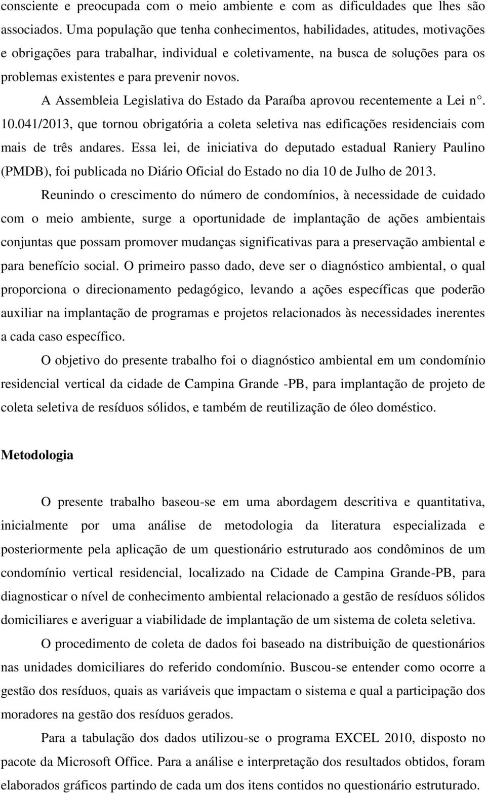 novos. A Assembleia Legislativa do Estado da Paraíba aprovou recentemente a Lei n. 10.041/2013, que tornou obrigatória a coleta seletiva nas edificações residenciais com mais de três andares.