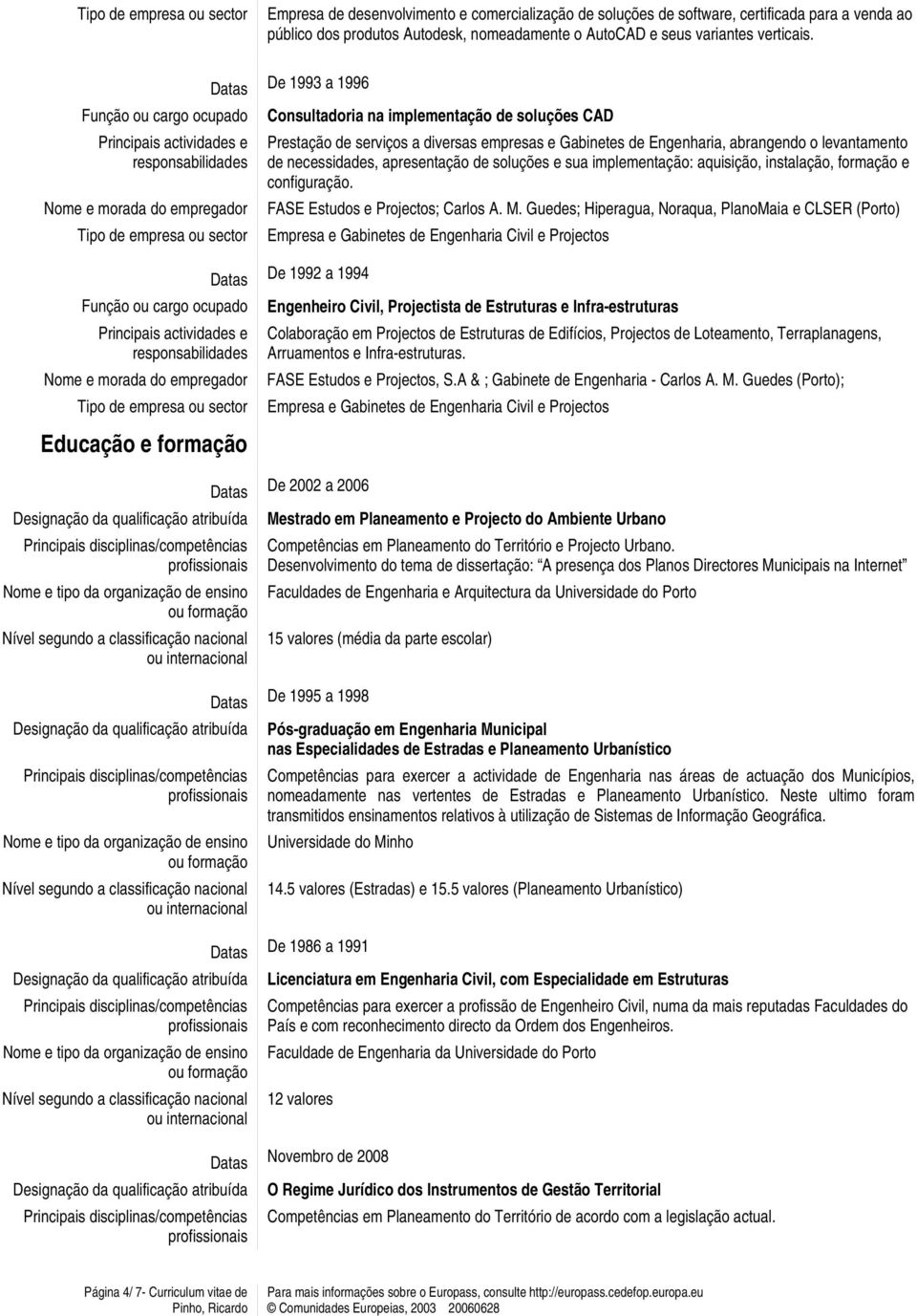 1993 a 1996 Consultadoria na implementação de soluções CAD Prestação de serviços a diversas empresas e Gabinetes de Engenharia, abrangendo o levantamento de necessidades, apresentação de soluções e