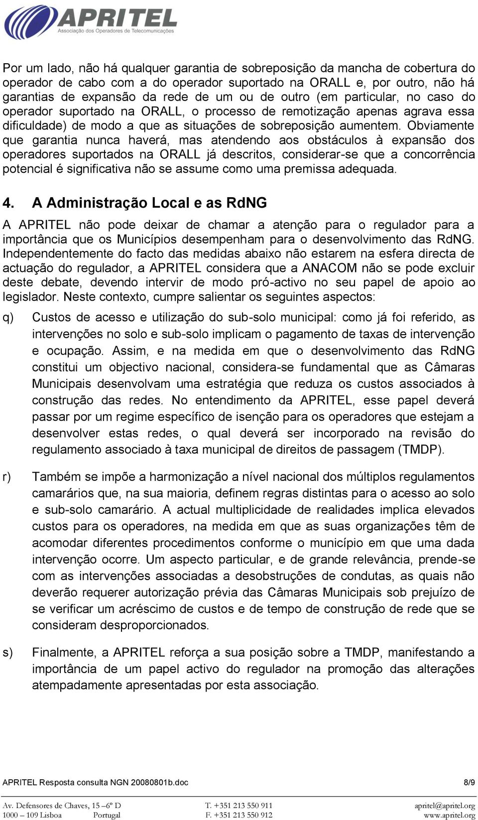 Obviamente que garantia nunca haverá, mas atendendo aos obstáculos à expansão dos operadores suportados na ORALL já descritos, considerar-se que a concorrência potencial é significativa não se assume