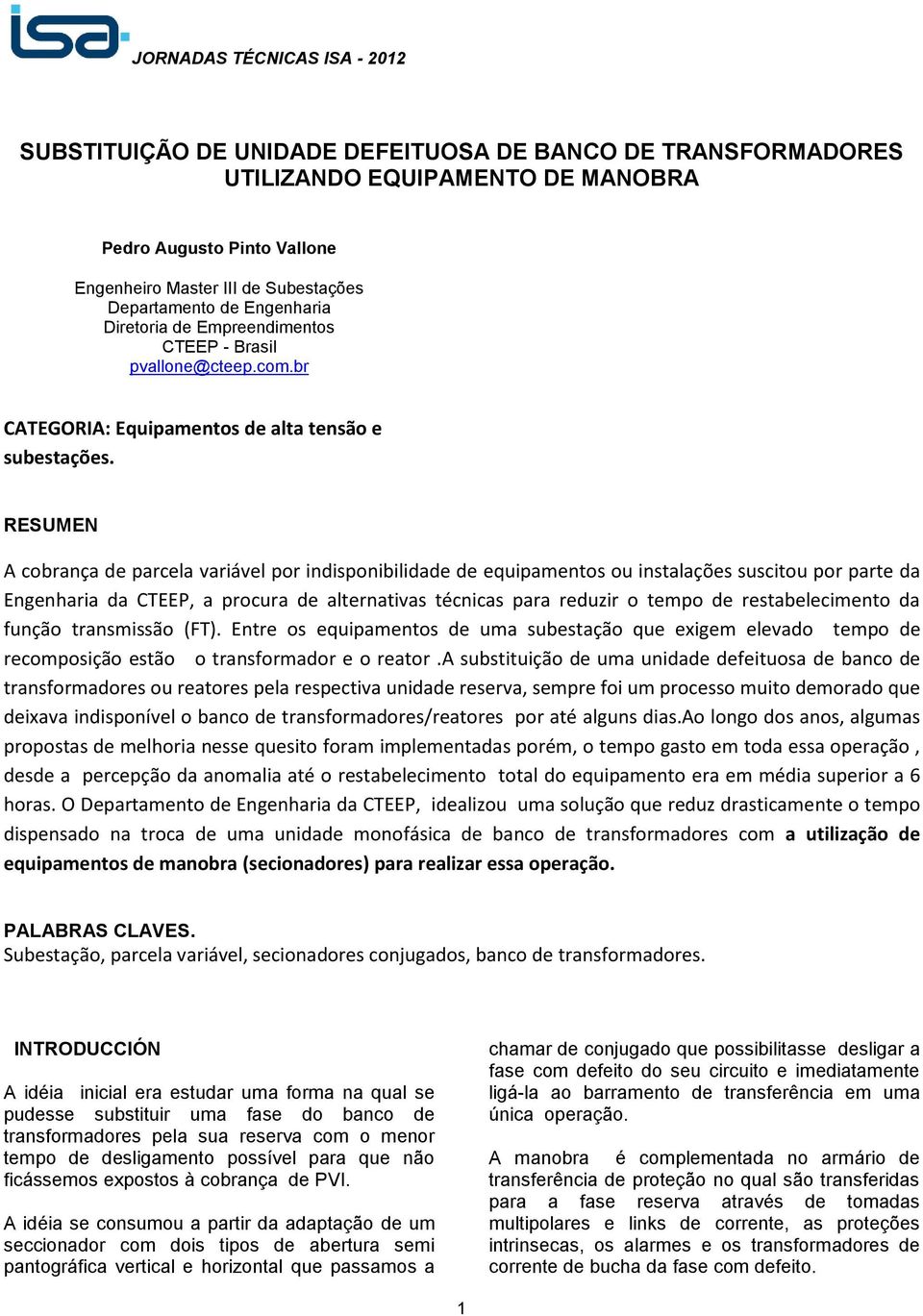 RESUMEN A cobrança de parcela variável por indisponibilidade de equipamentos ou instalações suscitou por parte da Engenharia da CTEEP, a procura de alternativas técnicas para reduzir o tempo de