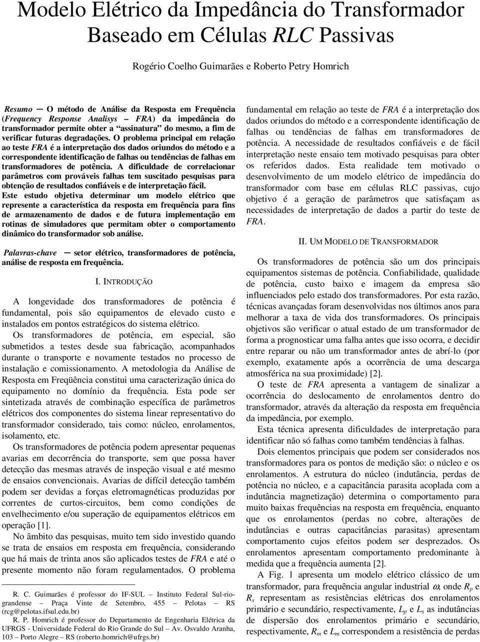 O problema principal em relação ao teste FRA é a interpretação dos dados oriundos do método e a correspondente identificação de falhas ou tendências de falhas em transformadores de potência.