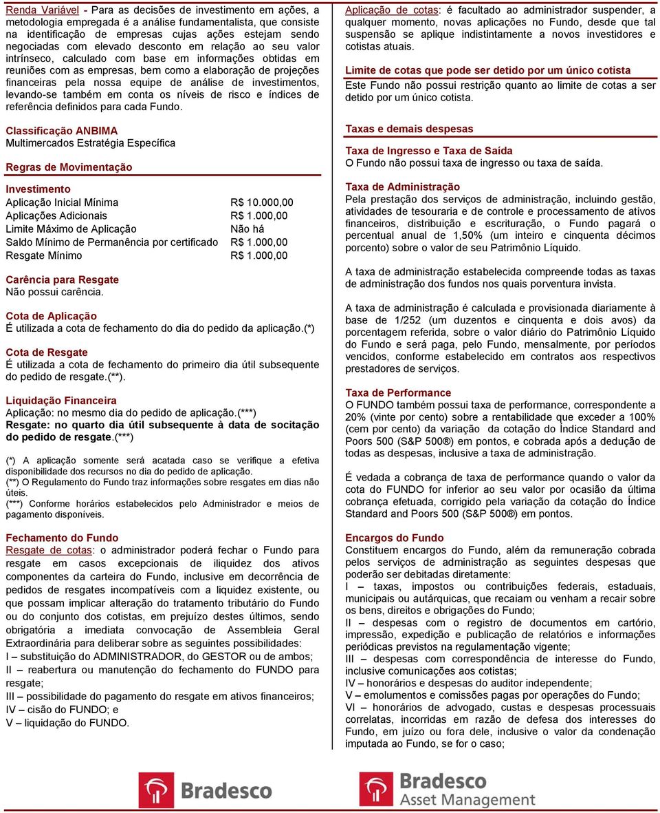 de investimentos, levando-se também em conta os níveis de risco e índices de referência definidos para cada Fundo.