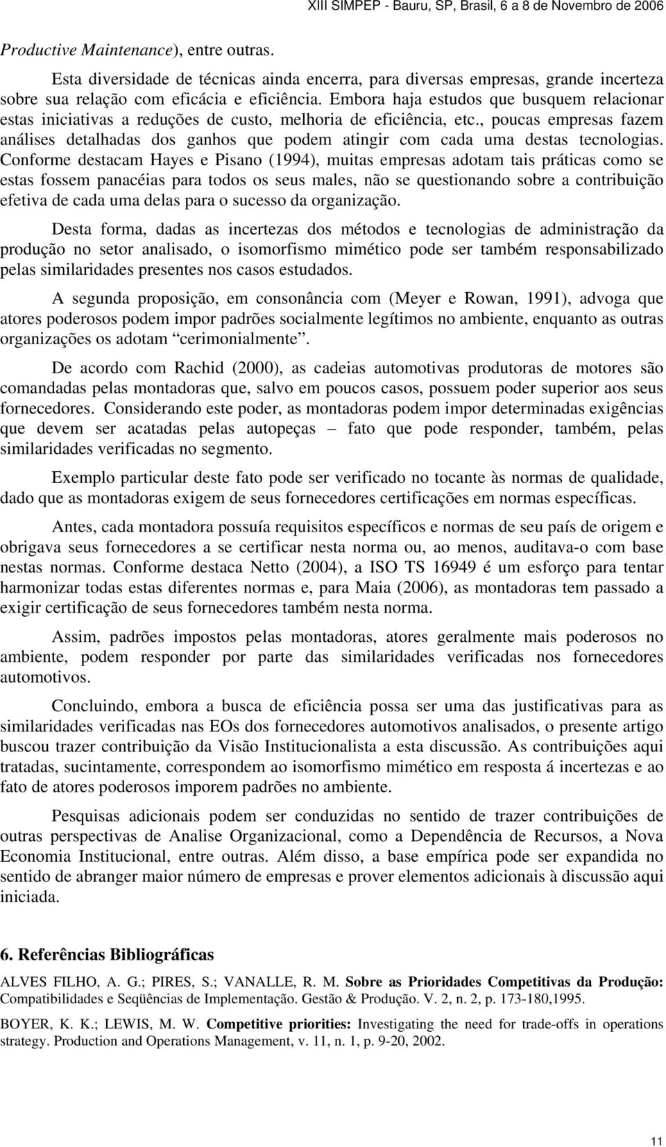 , poucas empresas fazem análises detalhadas dos ganhos que podem atingir com cada uma destas tecnologias.