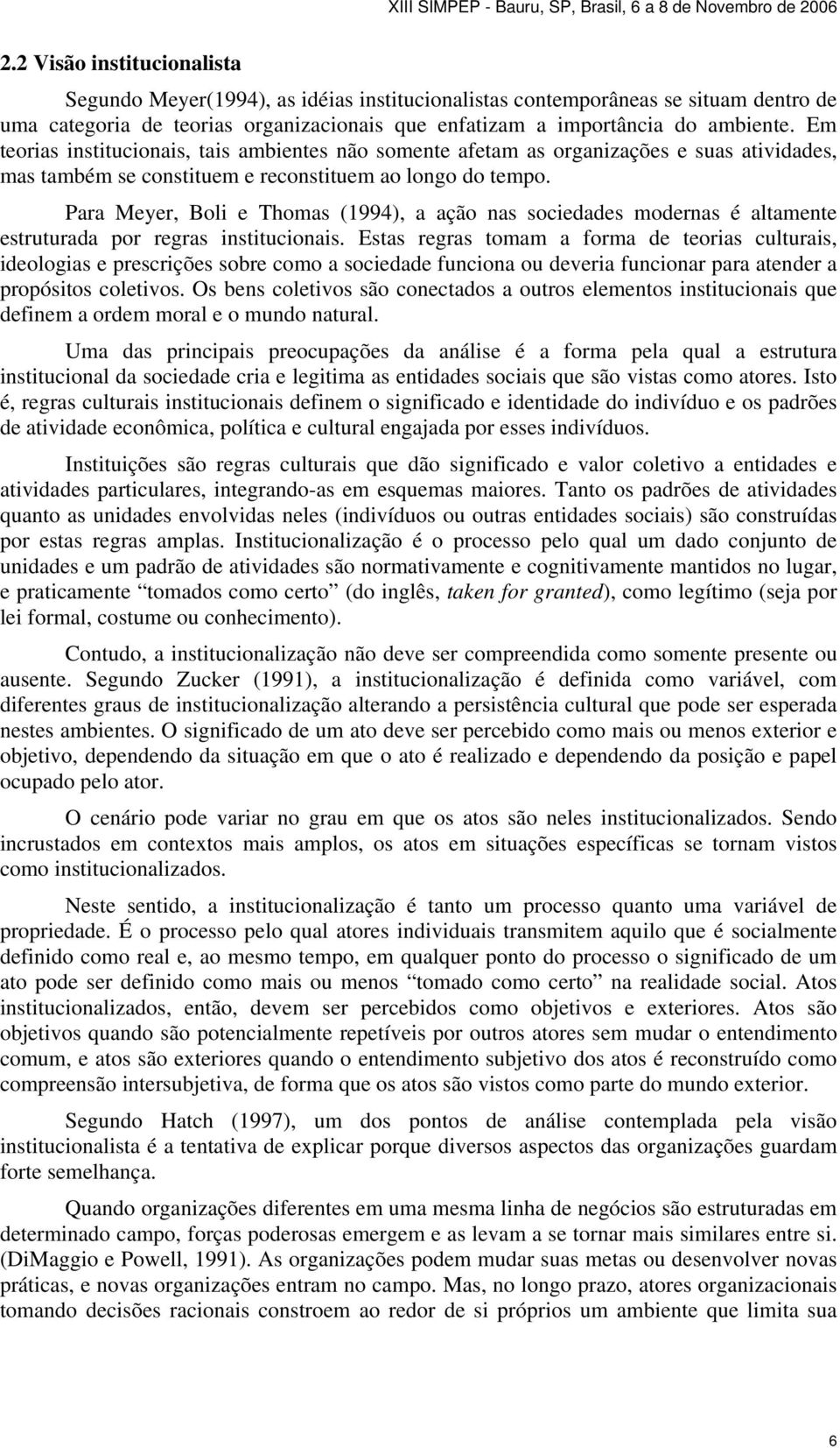 Para Meyer, Boli e Thomas (1994), a ação nas sociedades modernas é altamente estruturada por regras institucionais.