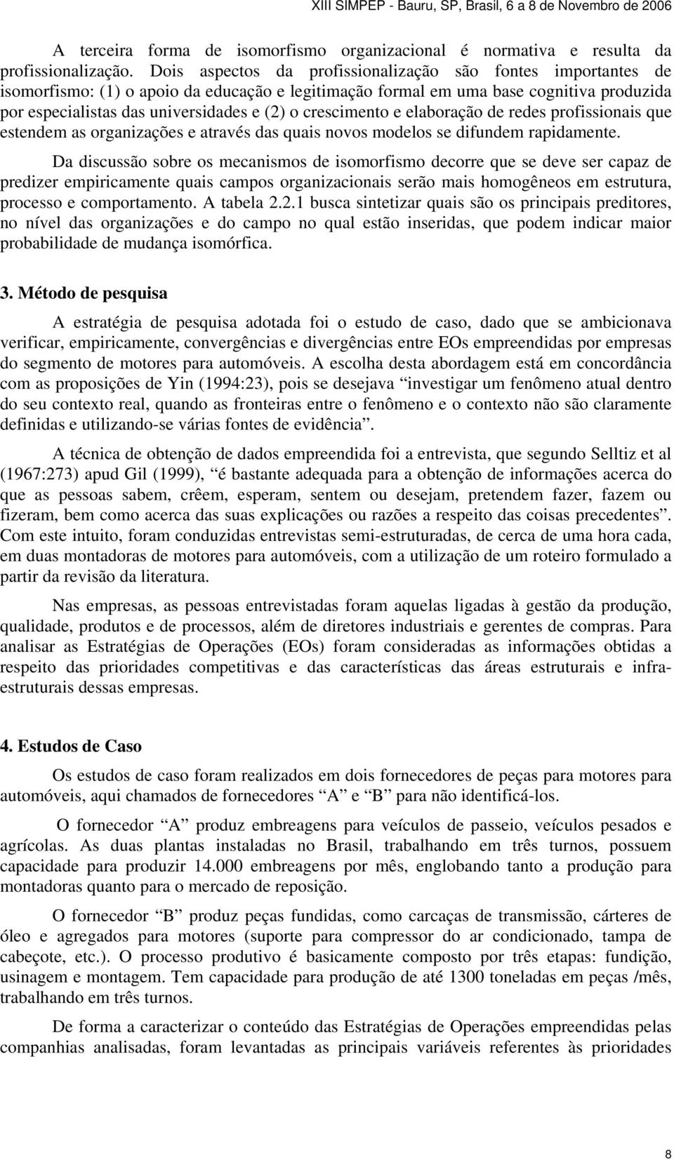 crescimento e elaboração de redes profissionais que estendem as organizações e através das quais novos modelos se difundem rapidamente.