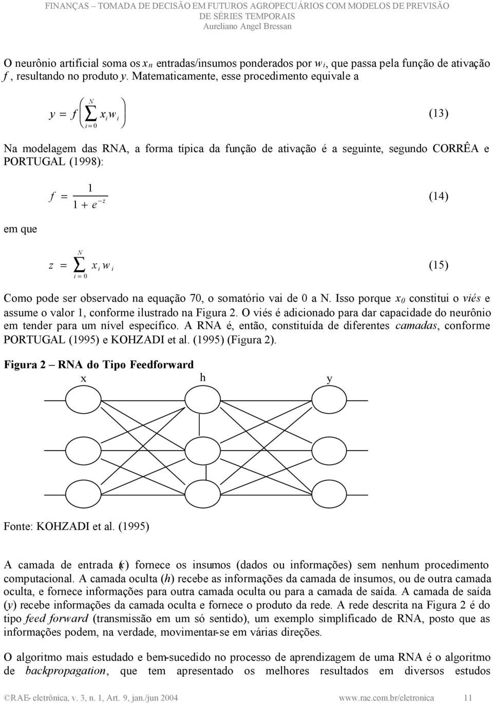 em que z = N i = 0 x i w i (15) Como pode ser observado na equação 70, o somatório vai de 0 a N. Isso porque x 0 constitui o viés e assume o valor 1, conforme ilustrado na Figura 2.