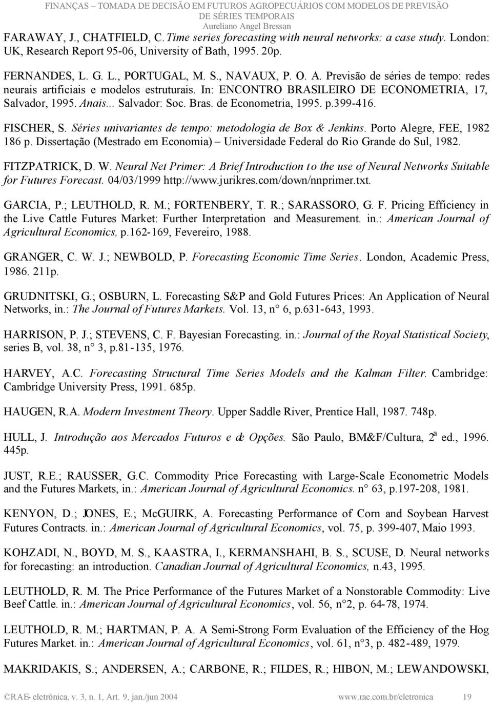 de Econometria, 1995. p.399-416. FISCHER, S. Séries univariantes de tempo: metodologia de Box & Jenkins. Porto Alegre, FEE, 1982 186 p.