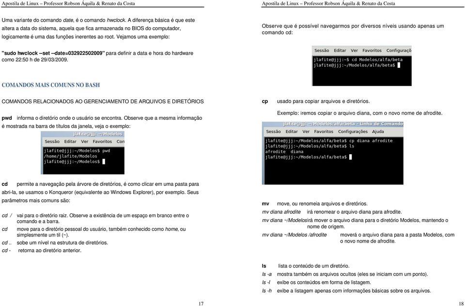 Vejamos uma exemplo: Observe que é possível navegarmos por diversos níveis usando apenas um comando cd: "sudo hwclock --set --date=032922502009" para definir a data e hora do hardware como 22:50 h de