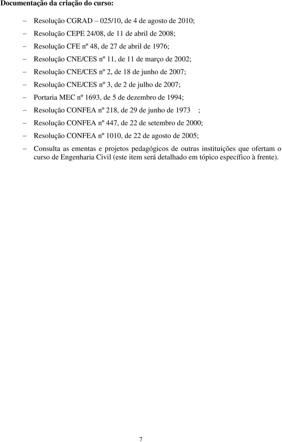 1693, de 5 de dezembro de 1994; Resolução CONFEA nº 218, de 29 de junho de 1973 ; Resolução CONFEA nº 447, de 22 de setembro de 2000; Resolução CONFEA nº 1010, de 22 de