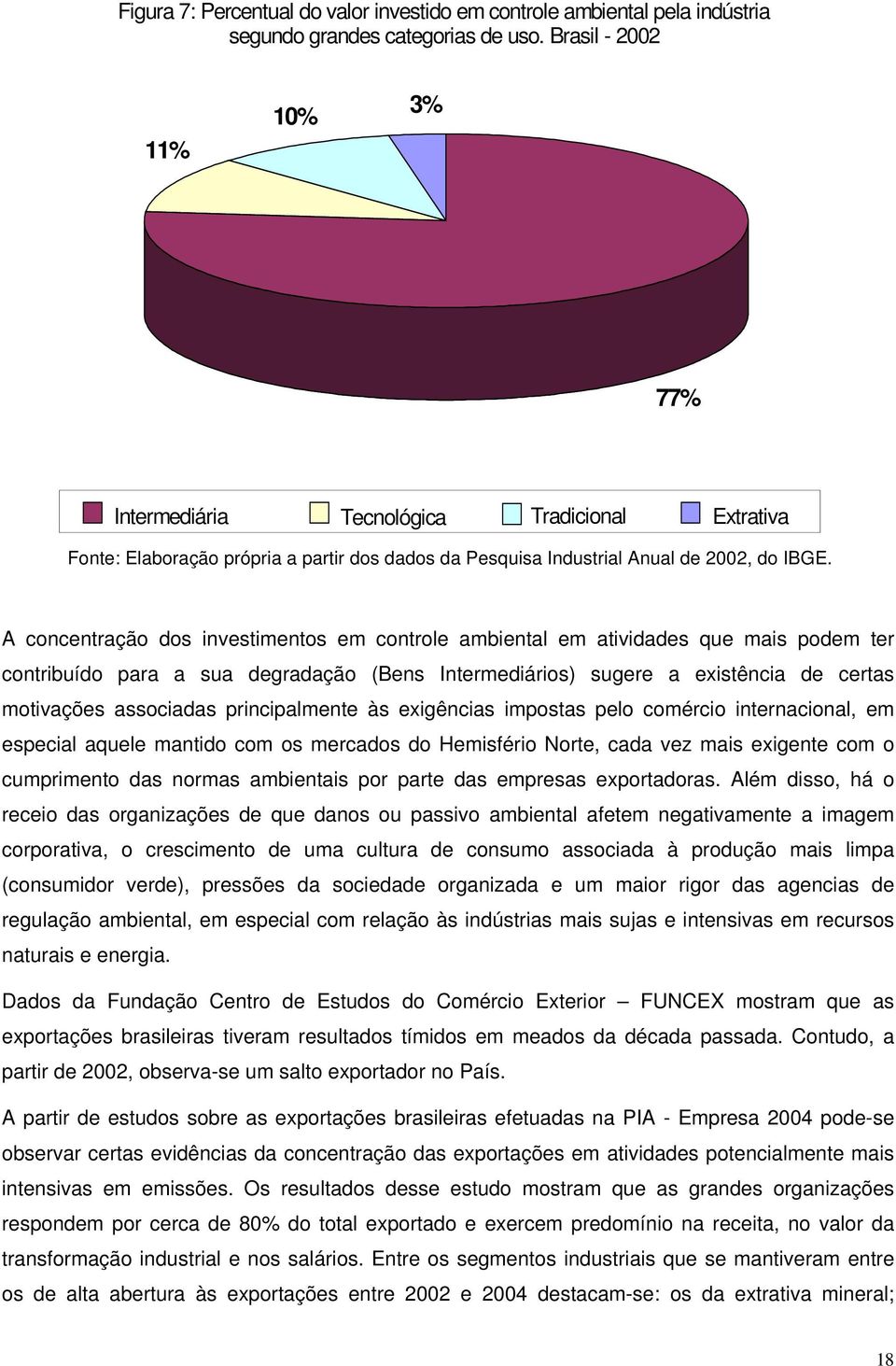 A concentração dos investimentos em controle ambiental em atividades que mais podem ter contribuído para a sua degradação (Bens Intermediários) sugere a existência de certas motivações associadas