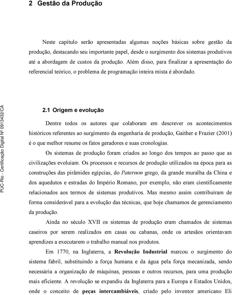 1 Origem e evolução Dentre todos os autores que colaboram em descrever os acontecimentos históricos referentes ao surgimento da engenharia de produção, Gaither e Frazier (2001) é o que melhor resume