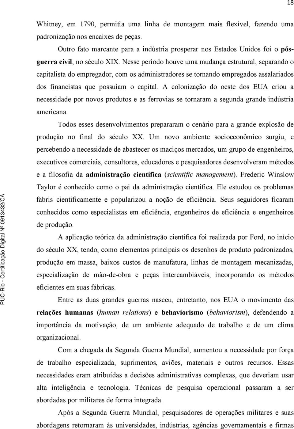 Nesse período houve uma mudança estrutural, separando o capitalista do empregador, com os administradores se tornando empregados assalariados dos financistas que possuíam o capital.