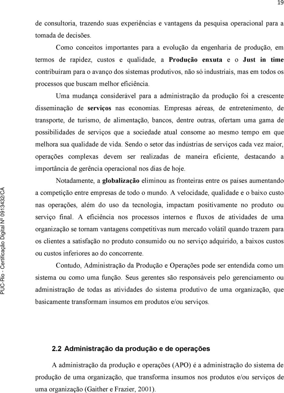 não só industriais, mas em todos os processos que buscam melhor eficiência. Uma mudança considerável para a administração da produção foi a crescente disseminação de serviços nas economias.