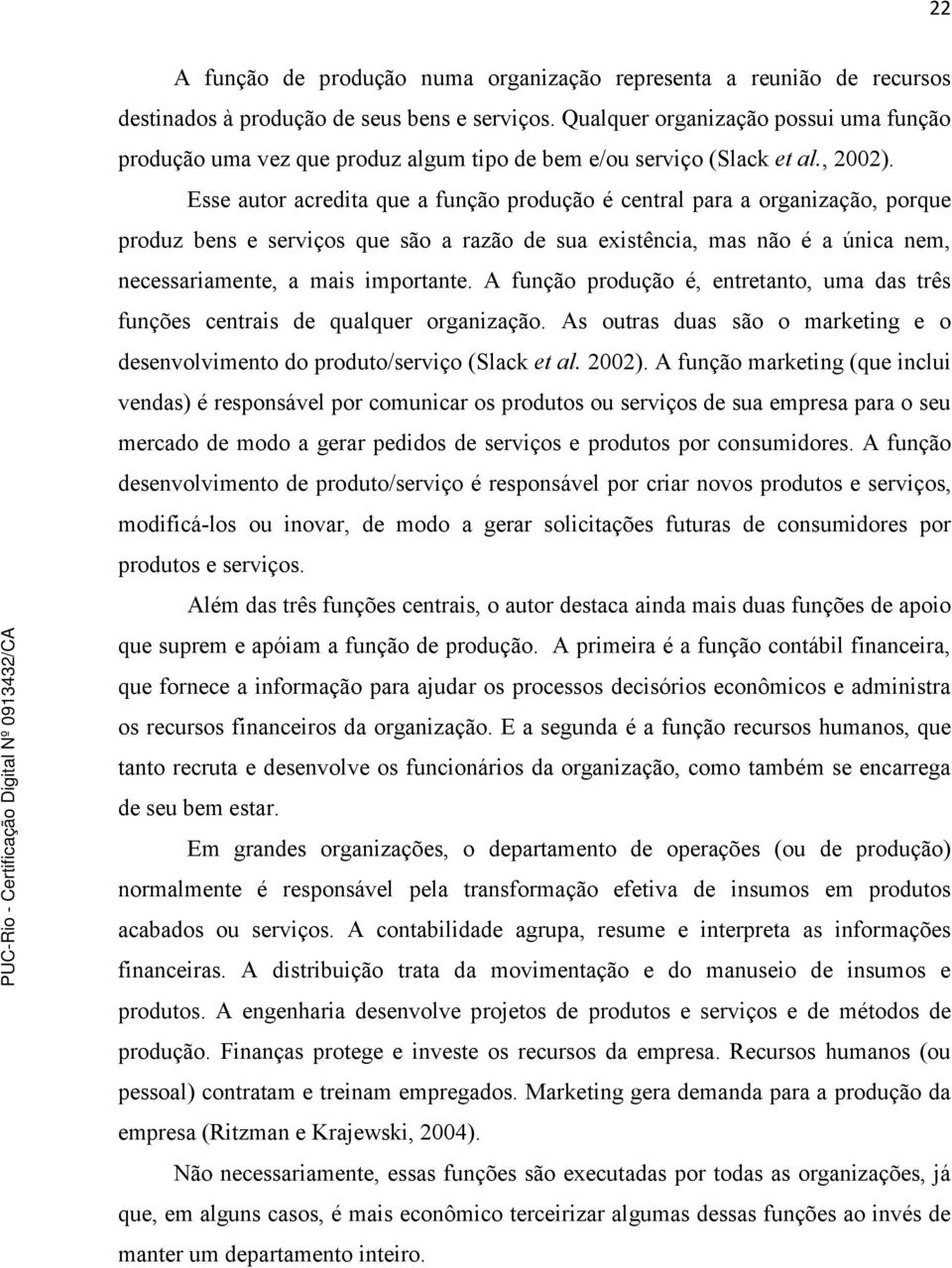 Esse autor acredita que a função produção é central para a organização, porque produz bens e serviços que são a razão de sua existência, mas não é a única nem, necessariamente, a mais importante.