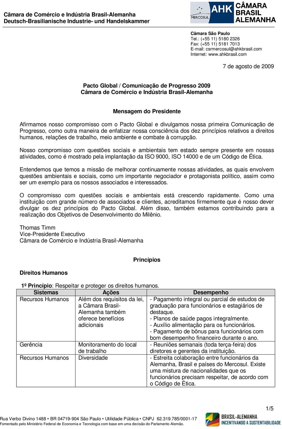 com 7 de agosto de 2009 Pacto Global / Comunicação de Progresso 2009 Câmara de Comércio e Indústria Brasil-Alemanha Mensagem do Presidente Afirmamos nosso compromisso com o Pacto Global e divulgamos