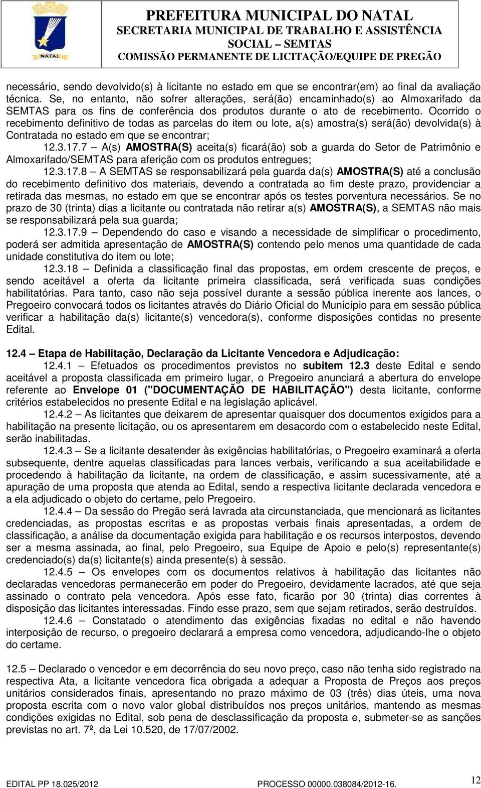 Ocorrido o recebimento definitivo de todas as parcelas do item ou lote, a(s) amostra(s) será(ão) devolvida(s) à Contratada no estado em que se encontrar; 12.3.17.