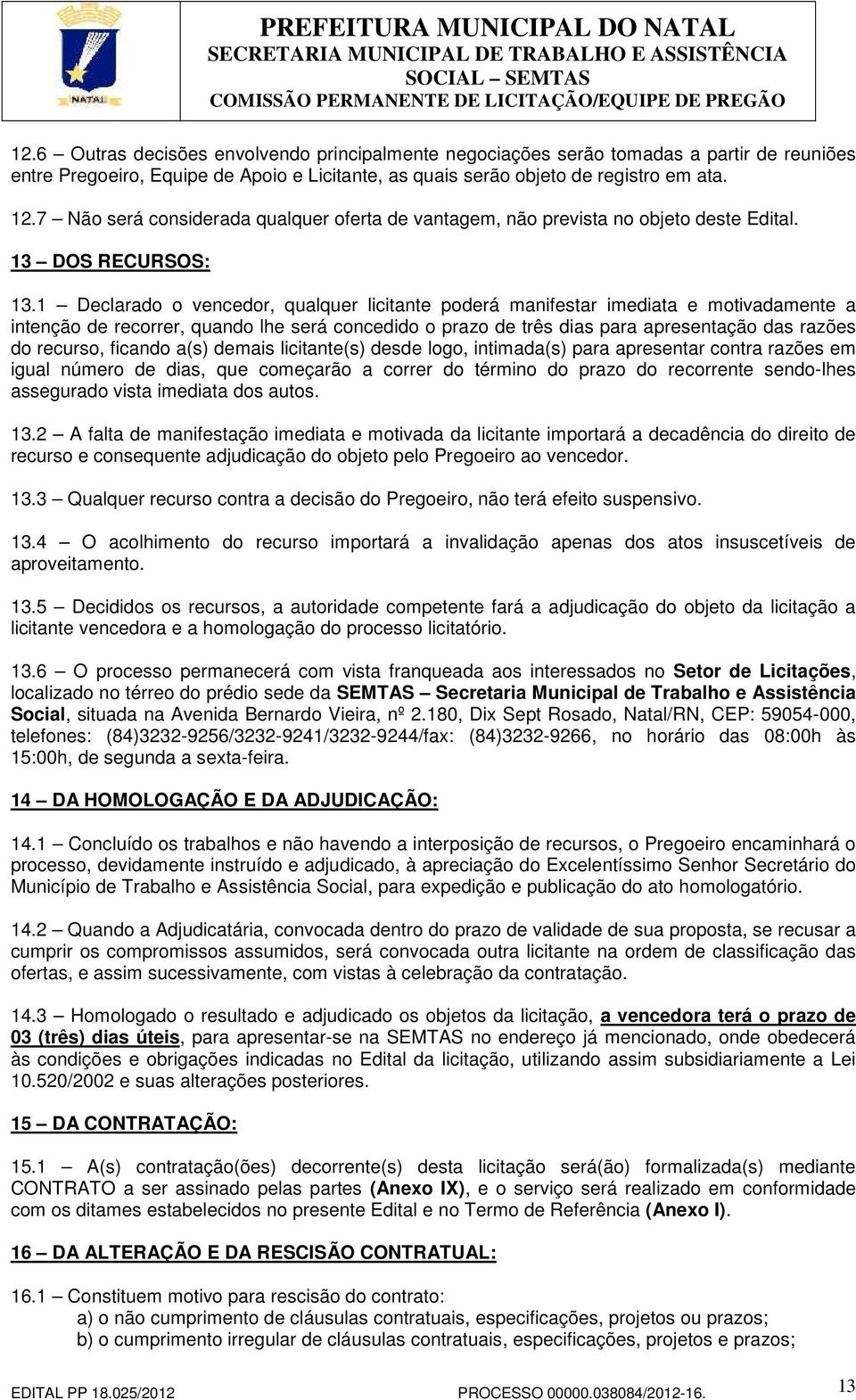 1 Declarado o vencedor, qualquer licitante poderá manifestar imediata e motivadamente a intenção de recorrer, quando lhe será concedido o prazo de três dias para apresentação das razões do recurso,