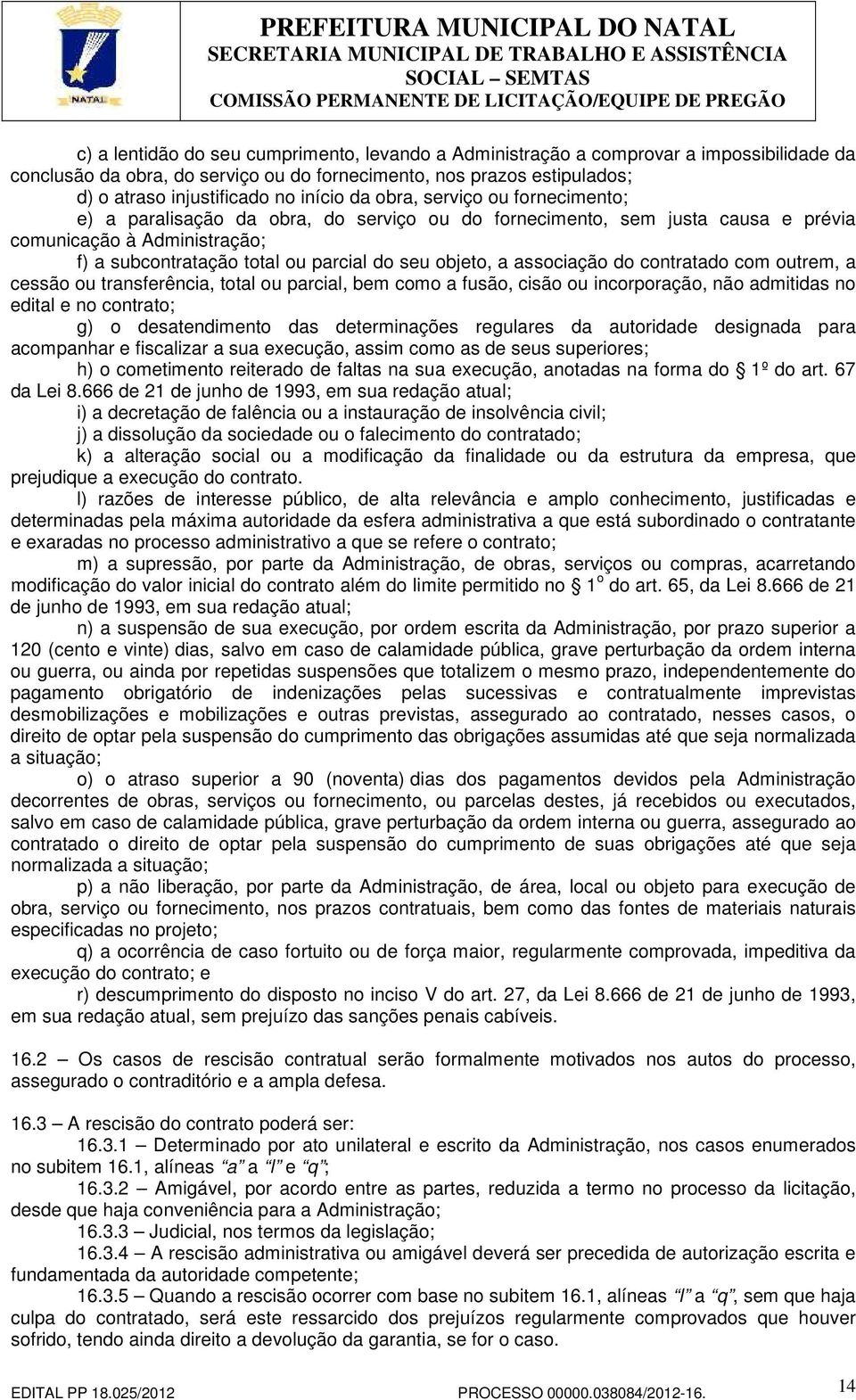 objeto, a associação do contratado com outrem, a cessão ou transferência, total ou parcial, bem como a fusão, cisão ou incorporação, não admitidas no edital e no contrato; g) o desatendimento das