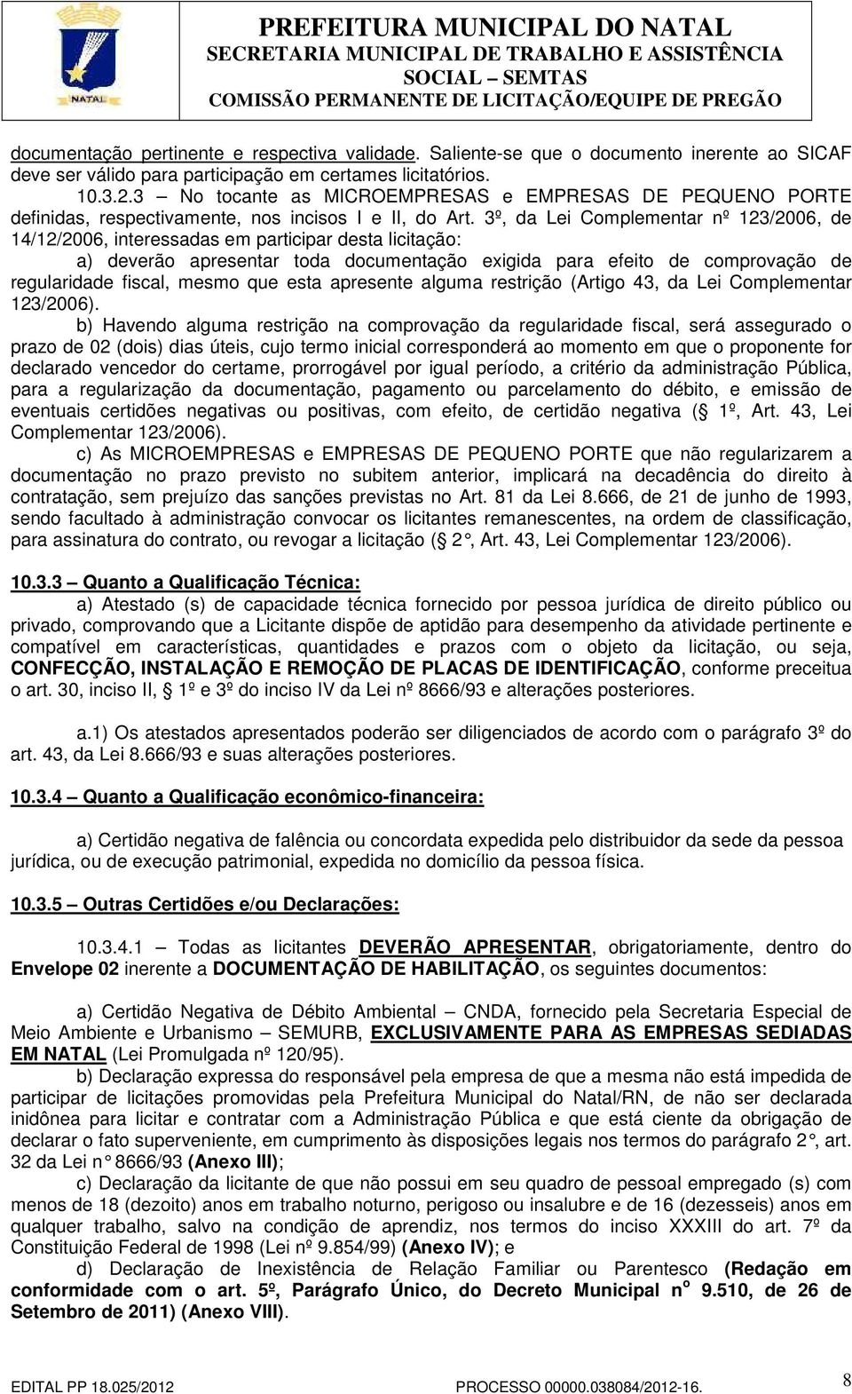 3º, da Lei Complementar nº 123/2006, de 14/12/2006, interessadas em participar desta licitação: a) deverão apresentar toda documentação exigida para efeito de comprovação de regularidade fiscal,