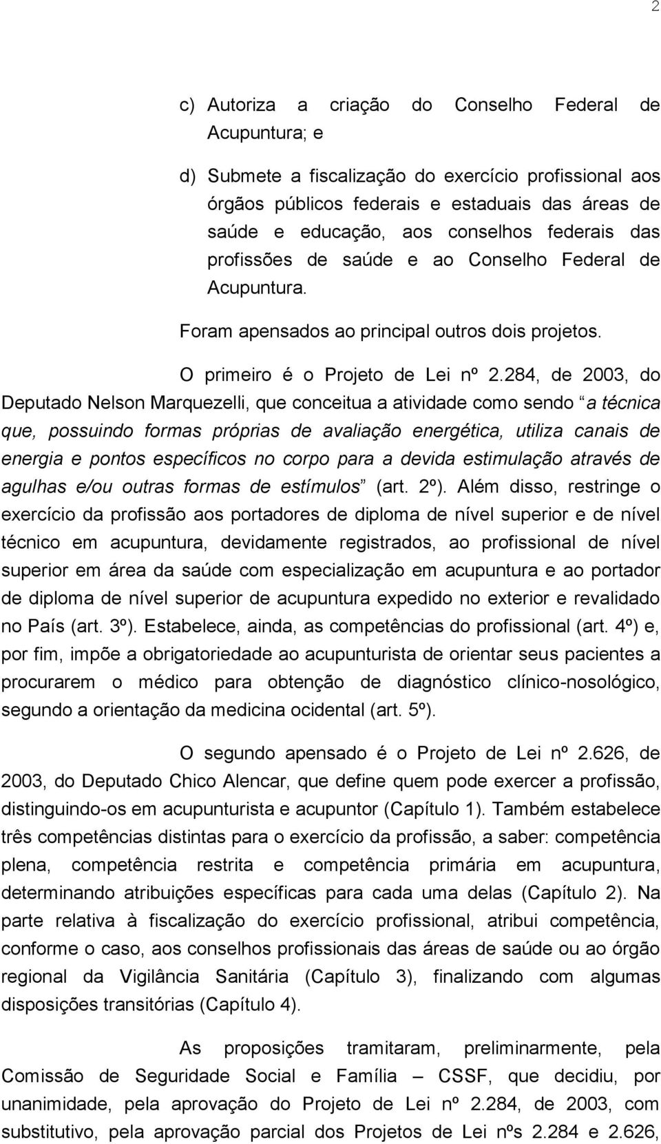 284, de 2003, do Deputado Nelson Marquezelli, que conceitua a atividade como sendo a técnica que, possuindo formas próprias de avaliação energética, utiliza canais de energia e pontos específicos no