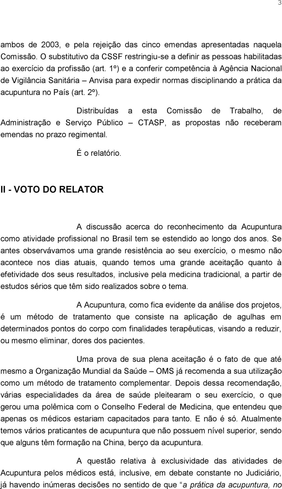 Distribuídas a esta Comissão de Trabalho, de Administração e Serviço Público CTASP, as propostas não receberam emendas no prazo regimental. É o relatório.