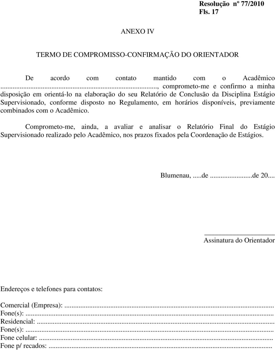 Regulamento, em horários disponíveis, previamente combinados com o Acadêmico.