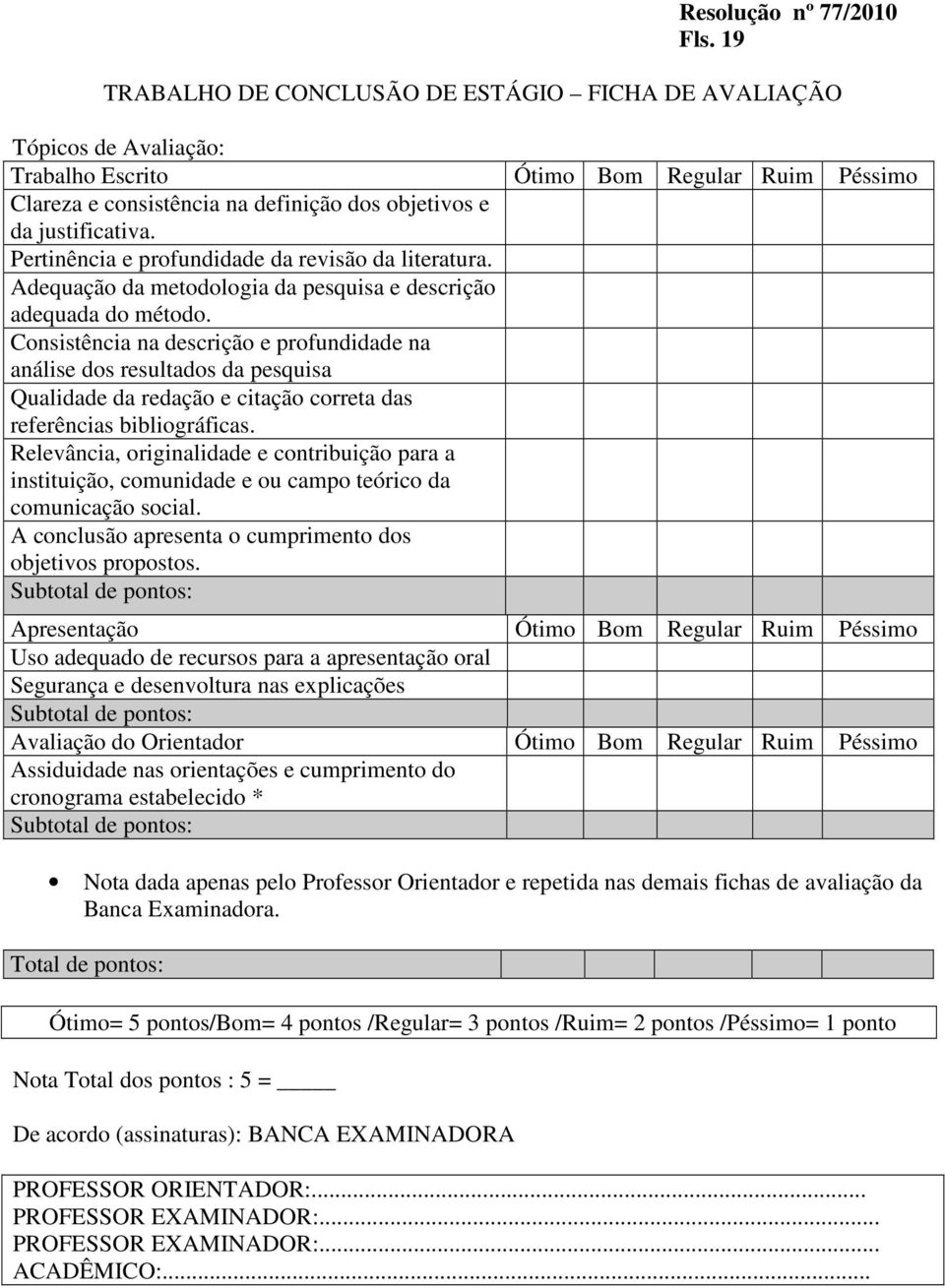 Consistência na descrição e profundidade na análise dos resultados da pesquisa Qualidade da redação e citação correta das referências bibliográficas.