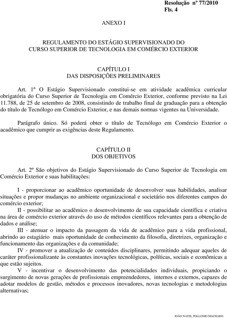 788, de 25 de setembro de 2008, consistindo de trabalho final de graduação para a obtenção do título de Tecnólogo em Comércio Exterior, e nas demais normas vigentes na Universidade. Parágrafo único.