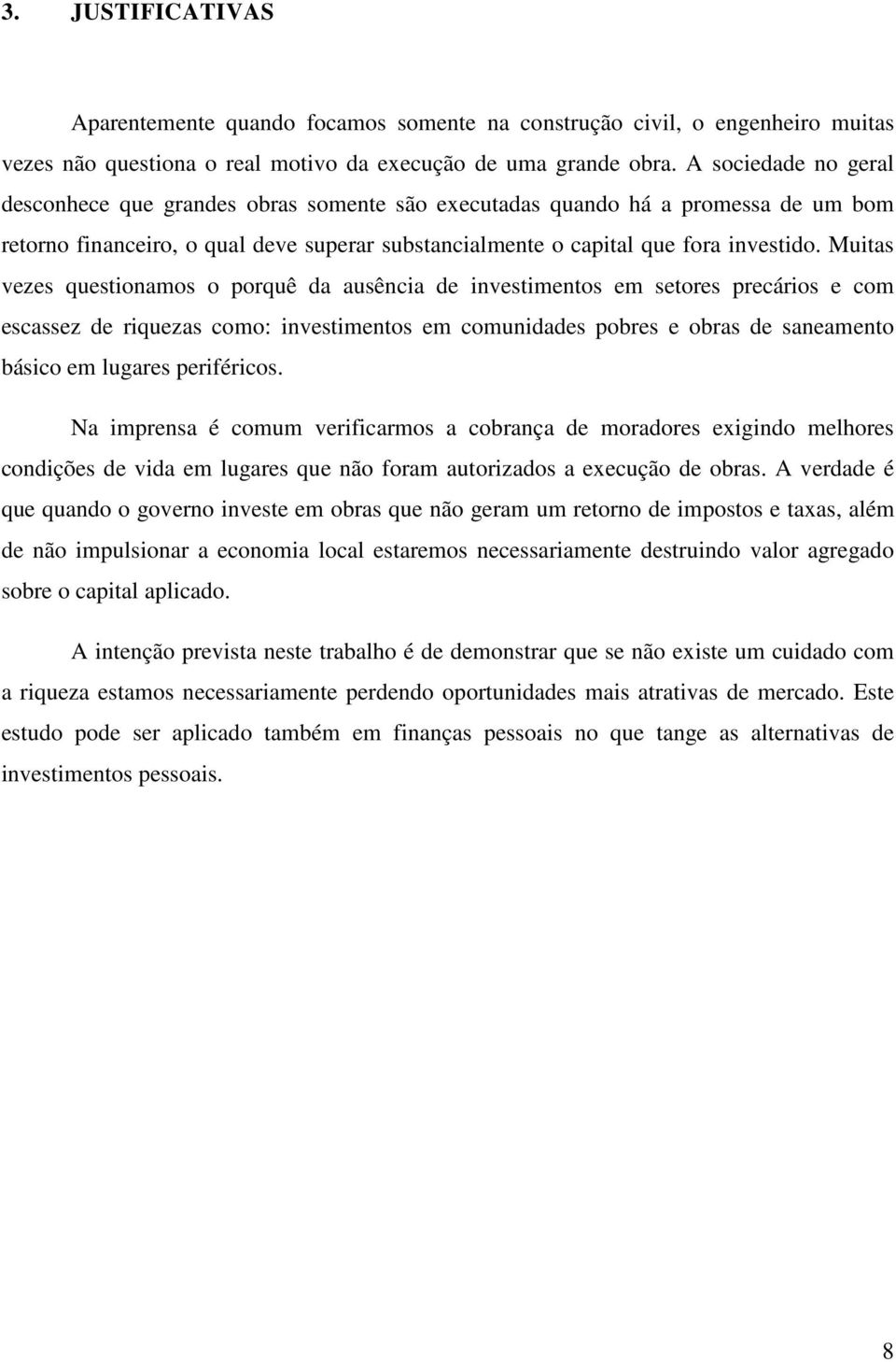 Muitas vezes questionamos o porquê da ausência de investimentos em setores precários e com escassez de riquezas como: investimentos em comunidades pobres e obras de saneamento básico em lugares